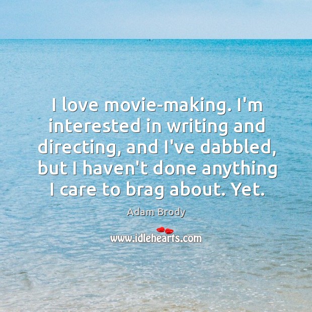 I love movie-making. I’m interested in writing and directing, and I’ve dabbled, Adam Brody Picture Quote