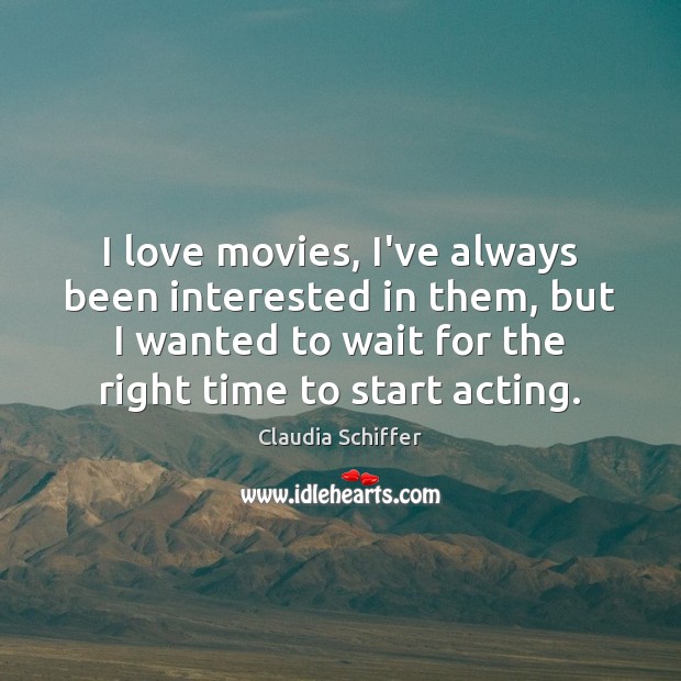 I love movies, I’ve always been interested in them, but I wanted Claudia Schiffer Picture Quote