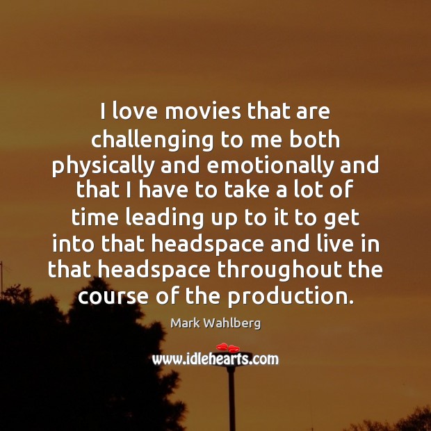 I love movies that are challenging to me both physically and emotionally Mark Wahlberg Picture Quote