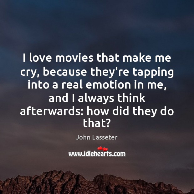 I love movies that make me cry, because they’re tapping into a Emotion Quotes Image