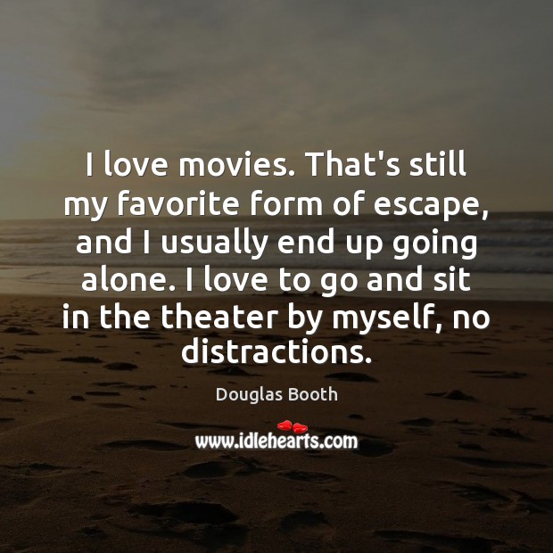 I love movies. That’s still my favorite form of escape, and I Douglas Booth Picture Quote