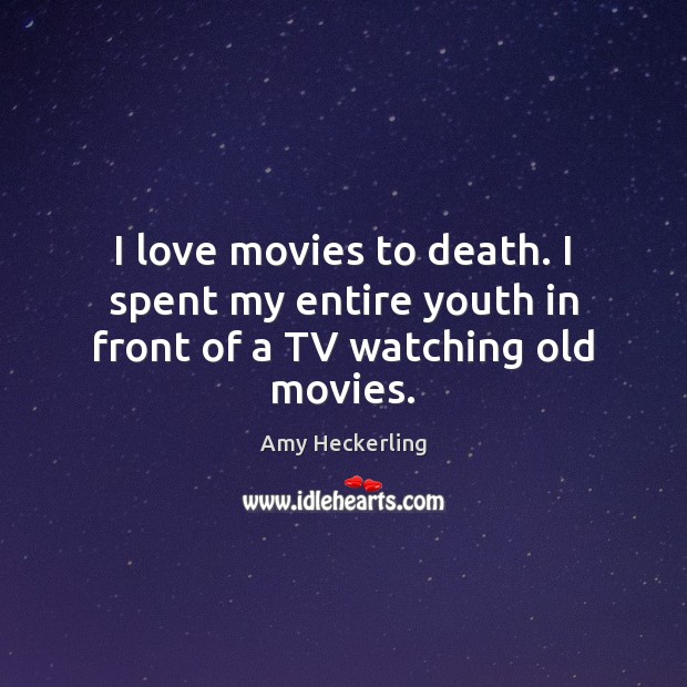 I love movies to death. I spent my entire youth in front of a TV watching old movies. Image