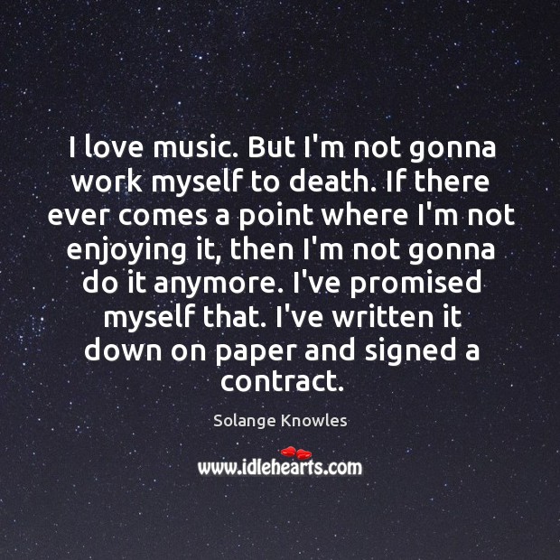 I love music. But I’m not gonna work myself to death. If Solange Knowles Picture Quote