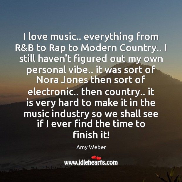 I love music.. everything from R&B to Rap to Modern Country.. Amy Weber Picture Quote