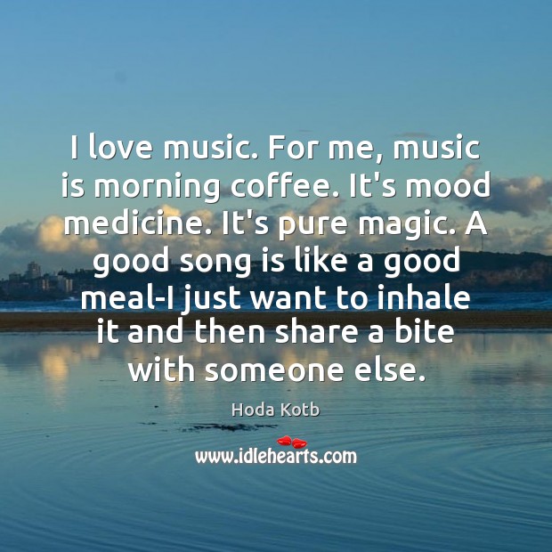 I love music. For me, music is morning coffee. It’s mood medicine. Hoda Kotb Picture Quote