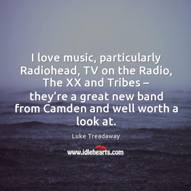 I love music, particularly radiohead, tv on the radio, the xx and tribes Luke Treadaway Picture Quote
