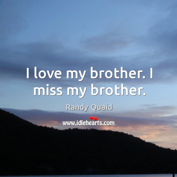I love my brother. I miss my brother. Randy Quaid Picture Quote