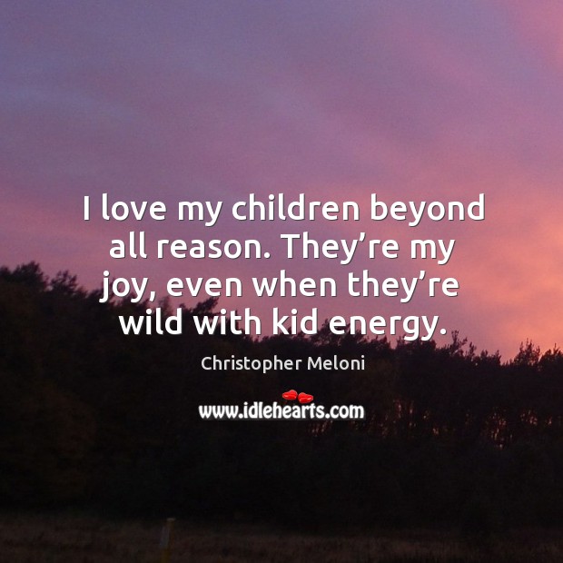 I love my children beyond all reason. They’re my joy, even when they’re wild with kid energy. Image