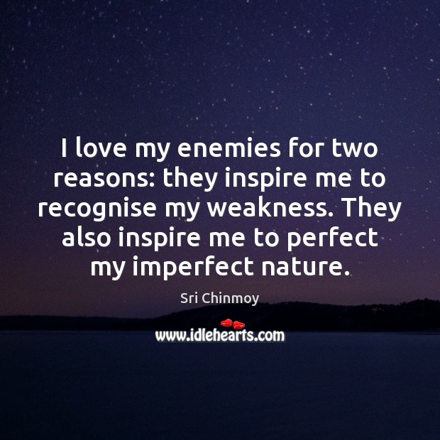 I love my enemies for two reasons: they inspire me to recognise Sri Chinmoy Picture Quote