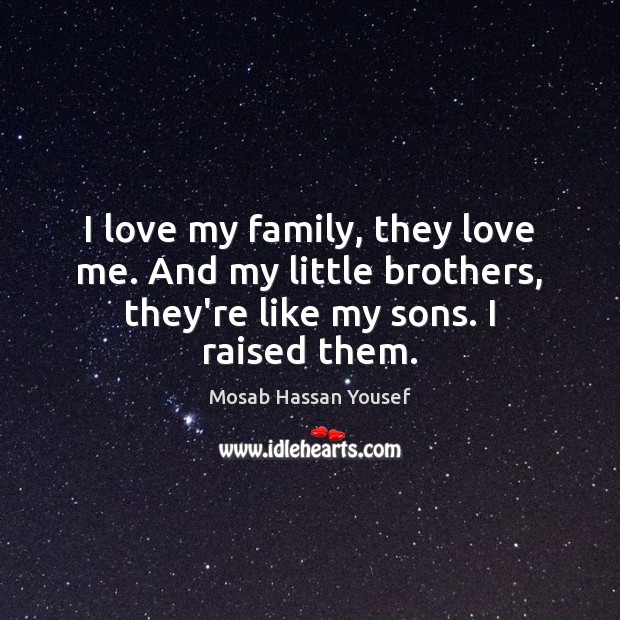 I love my family, they love me. And my little brothers, they’re Mosab Hassan Yousef Picture Quote