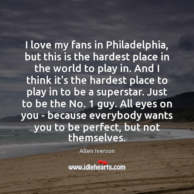 I love my fans in Philadelphia, but this is the hardest place Allen Iverson Picture Quote