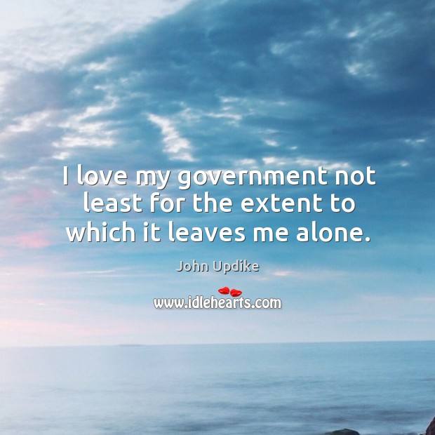I love my government not least for the extent to which it leaves me alone. Image