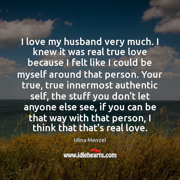 I love my husband very much. I knew it was real true Idina Menzel Picture Quote