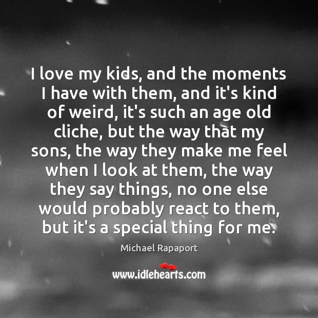 I love my kids, and the moments I have with them, and Michael Rapaport Picture Quote