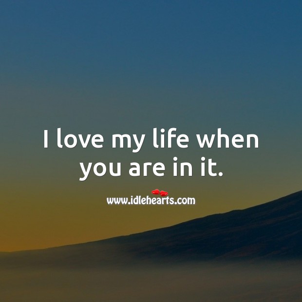 I love my life when you are in it. Love Quotes for Her Image