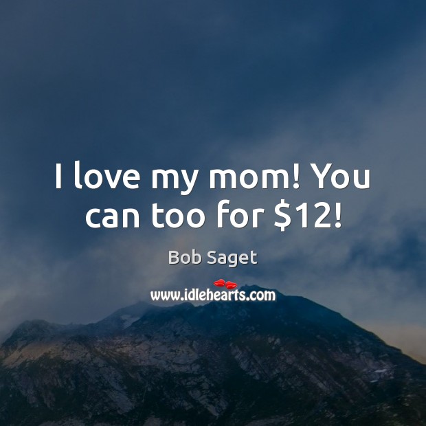 I love my mom! You can too for $12! Image
