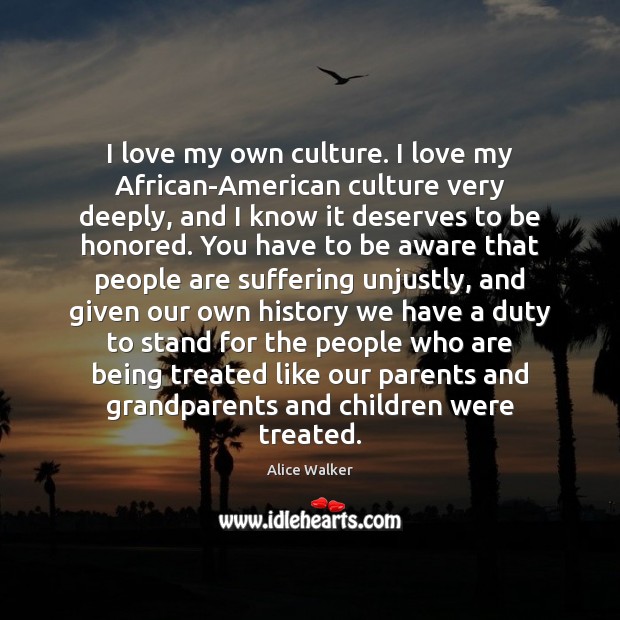 I love my own culture. I love my African-American culture very deeply, Alice Walker Picture Quote