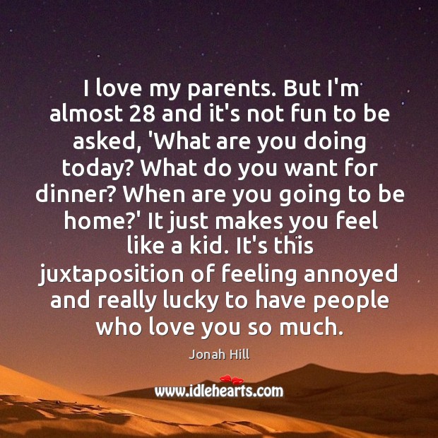 I love my parents. But I’m almost 28 and it’s not fun to Love You So Much Quotes Image