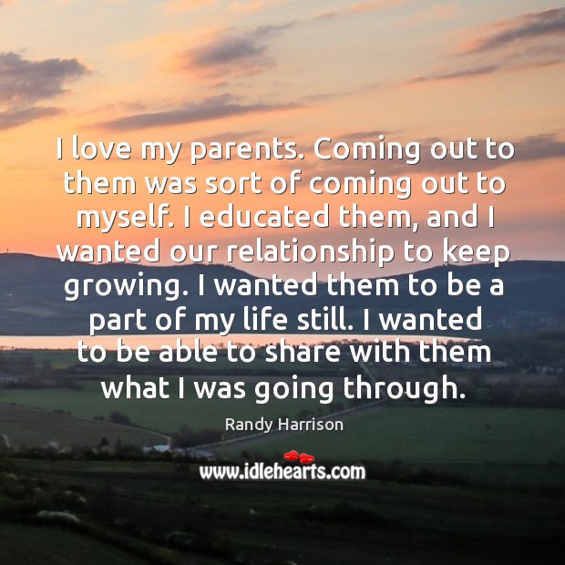 I love my parents. Coming out to them was sort of coming out to myself. Image