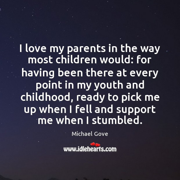 I love my parents in the way most children would: for having Michael Gove Picture Quote