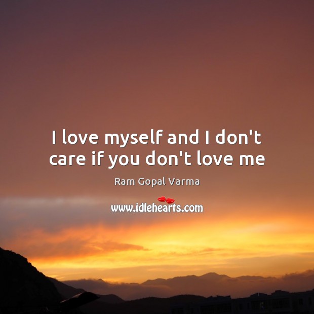 I love myself and I don’t care if you don’t love me Ram Gopal Varma Picture Quote