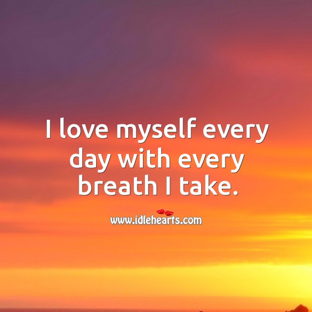 I love myself every day with every breath I take. Picture Quotes Image