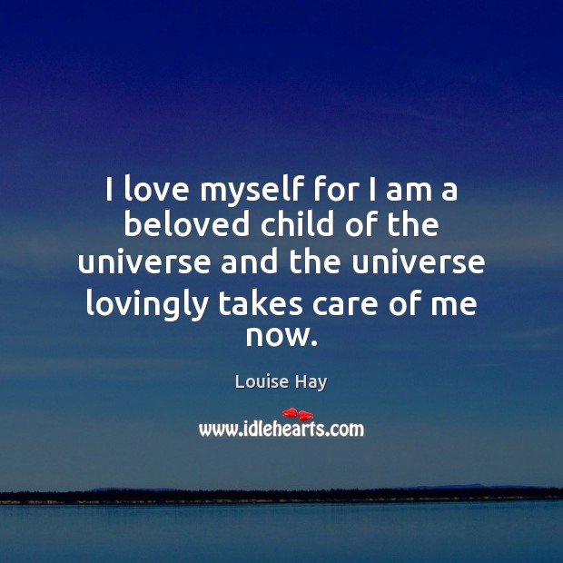 I love myself for I am a beloved child of the universe Louise Hay Picture Quote