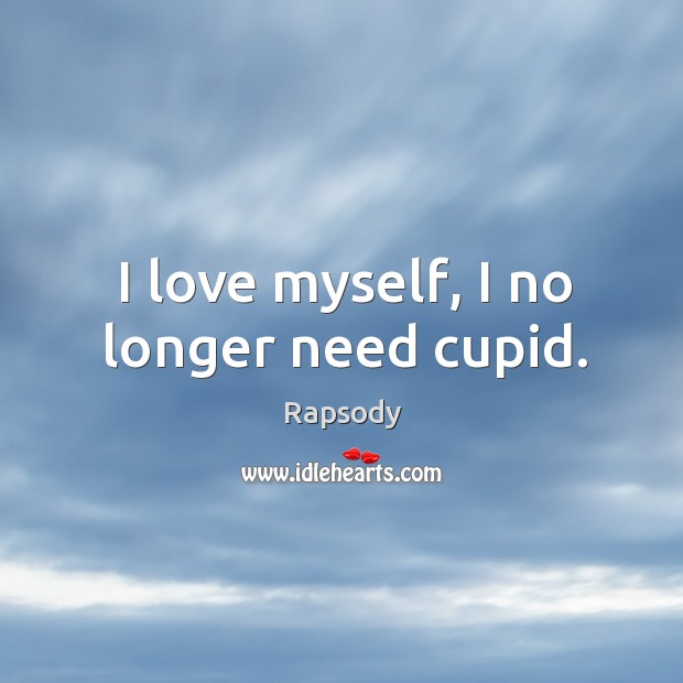I love myself, I no longer need cupid. Image