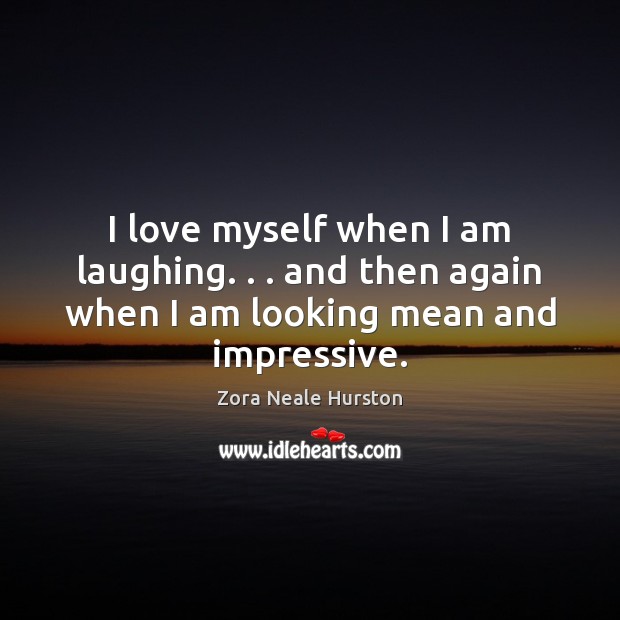 I love myself when I am laughing. . . and then again when I Zora Neale Hurston Picture Quote