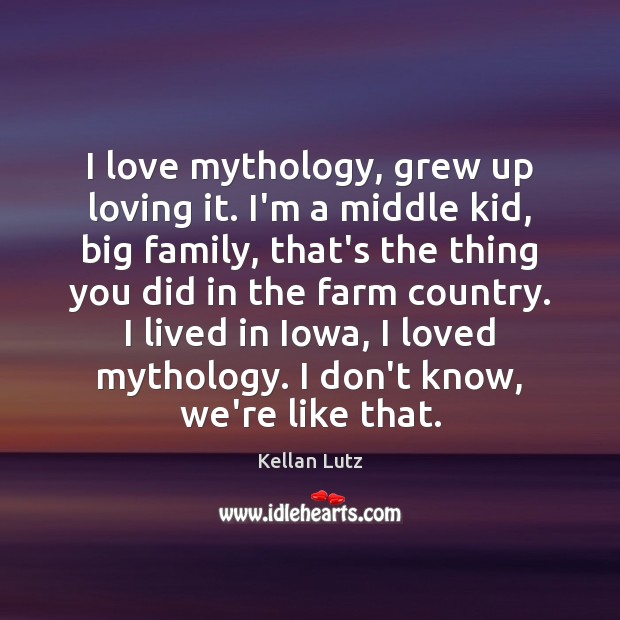 I love mythology, grew up loving it. I’m a middle kid, big Farm Quotes Image