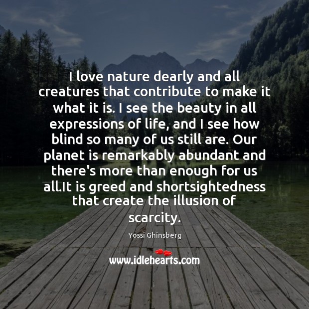 I love nature dearly and all creatures that contribute to make it Yossi Ghinsberg Picture Quote