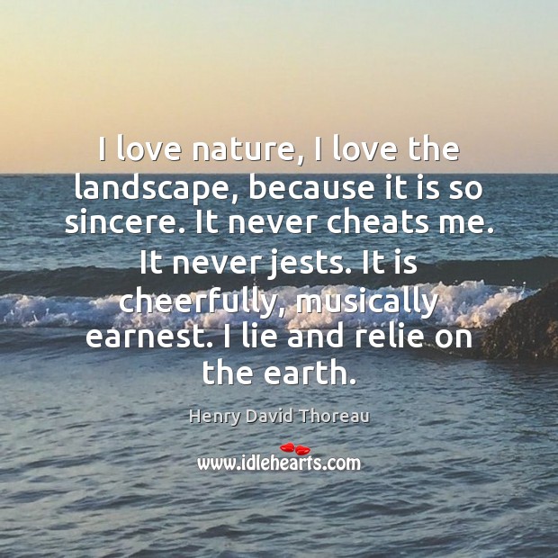I love nature, I love the landscape, because it is so sincere. Henry David Thoreau Picture Quote