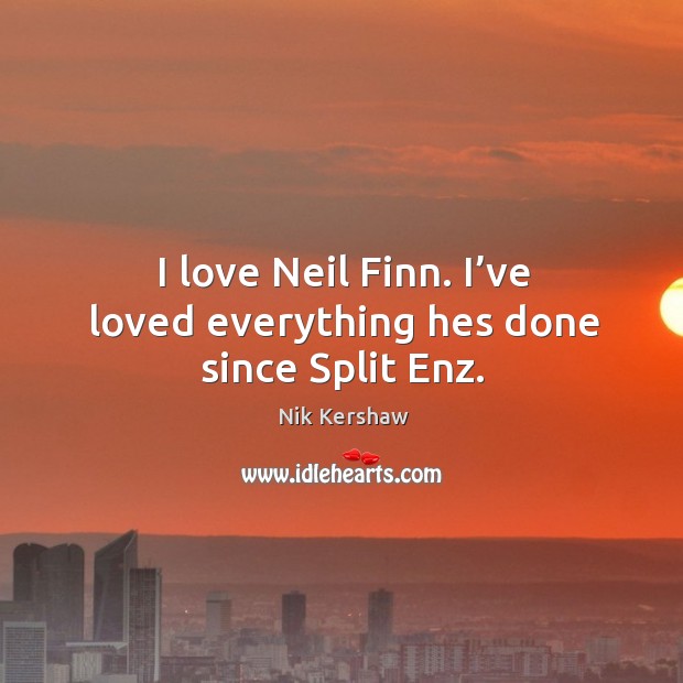 I love neil finn. I’ve loved everything hes done since split enz. Nik Kershaw Picture Quote