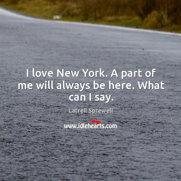 I love New York. A part of me will always be here. What can I say. Latrell Sprewell Picture Quote