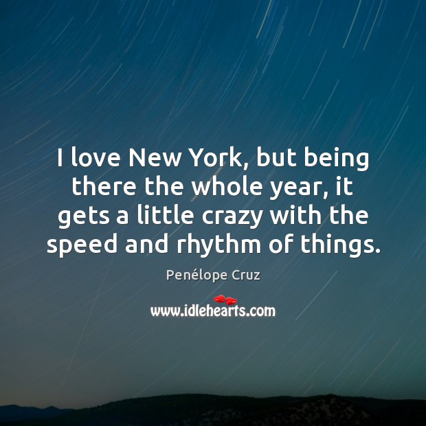 I love New York, but being there the whole year, it gets Penélope Cruz Picture Quote