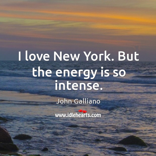 I love new york. But the energy is so intense. John Galliano Picture Quote