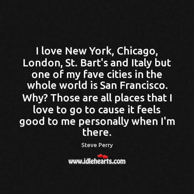 I love New York, Chicago, London, St. Bart’s and Italy but one Steve Perry Picture Quote
