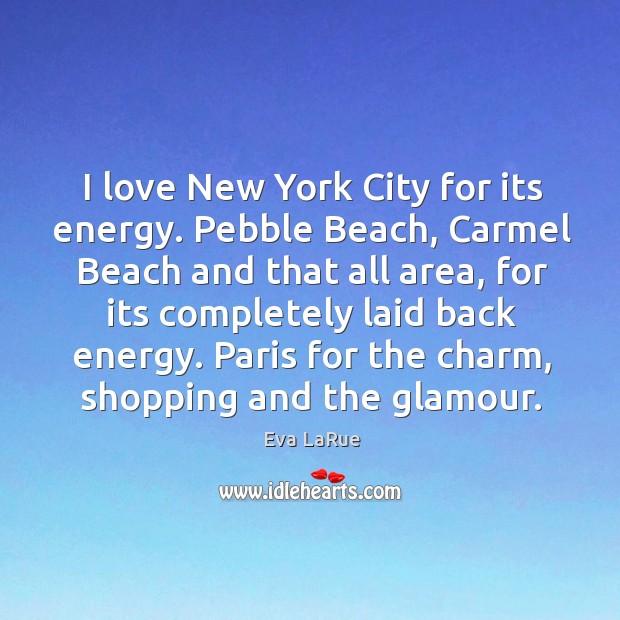 I love New York City for its energy. Pebble Beach, Carmel Beach Eva LaRue Picture Quote