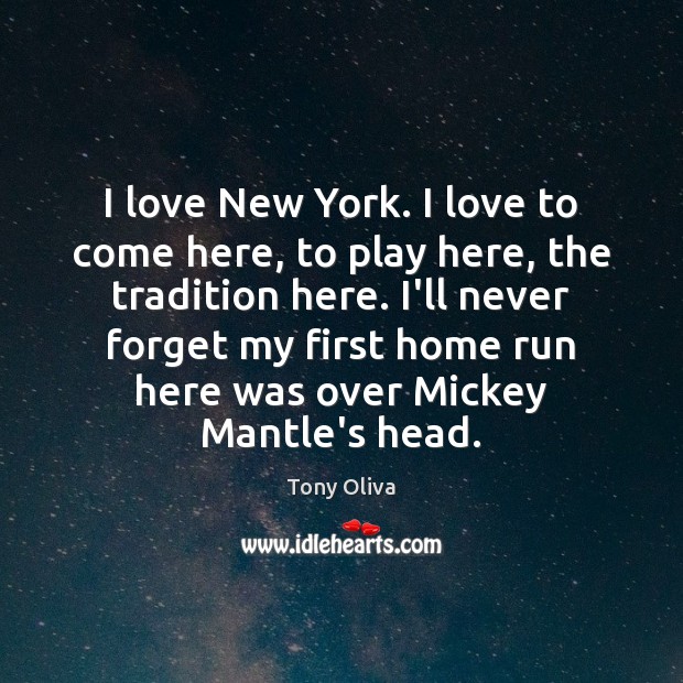 I love New York. I love to come here, to play here, Tony Oliva Picture Quote