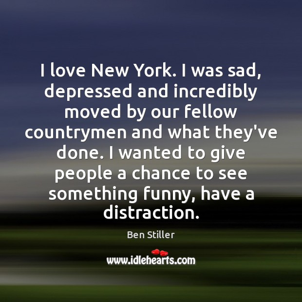 I love New York. I was sad, depressed and incredibly moved by Ben Stiller Picture Quote