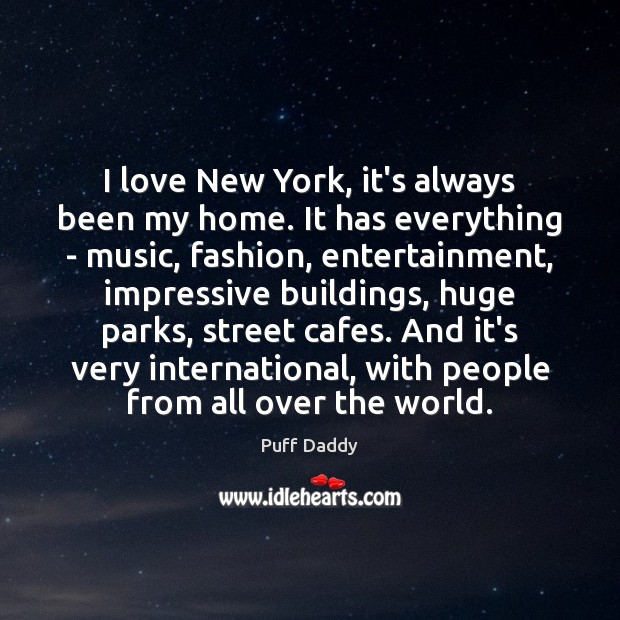I love New York, it’s always been my home. It has everything Puff Daddy Picture Quote