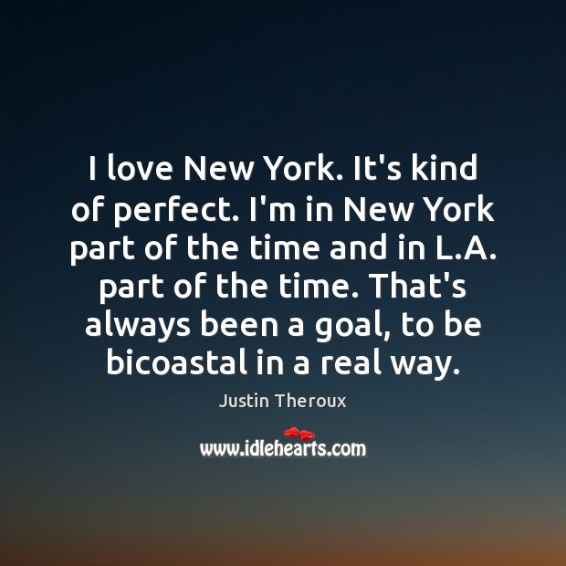 I love New York. It’s kind of perfect. I’m in New York Justin Theroux Picture Quote