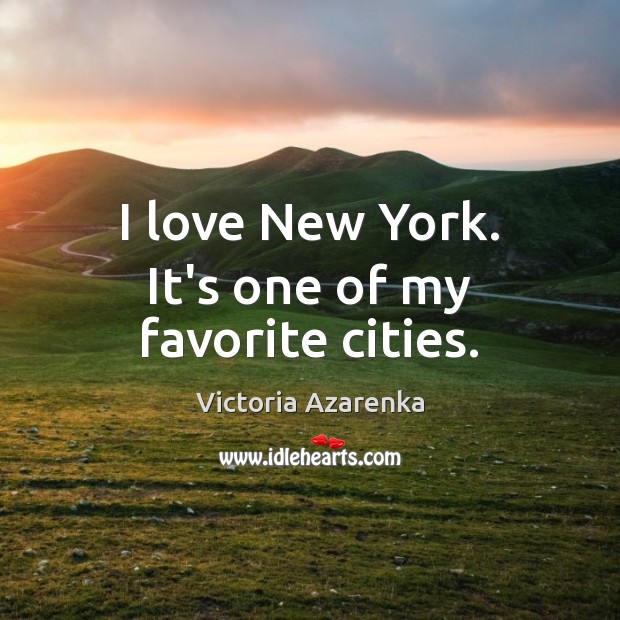 I love New York. It’s one of my favorite cities. Victoria Azarenka Picture Quote