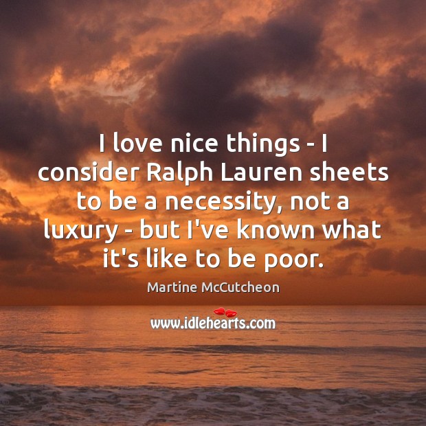 I love nice things – I consider Ralph Lauren sheets to be Martine McCutcheon Picture Quote