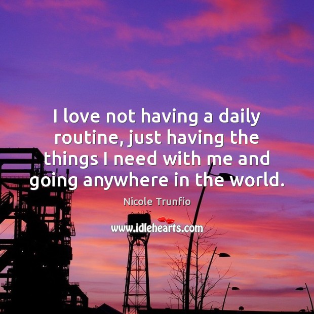 I love not having a daily routine, just having the things I Nicole Trunfio Picture Quote