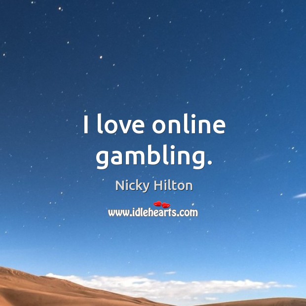 I love online gambling. Nicky Hilton Picture Quote