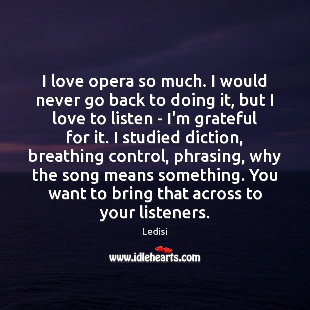 I love opera so much. I would never go back to doing Ledisi Picture Quote