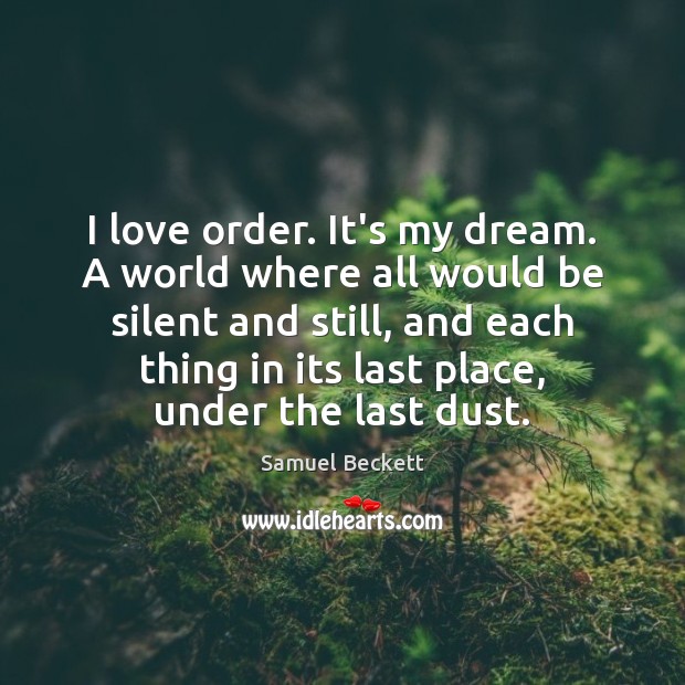 I love order. It’s my dream. A world where all would be Samuel Beckett Picture Quote