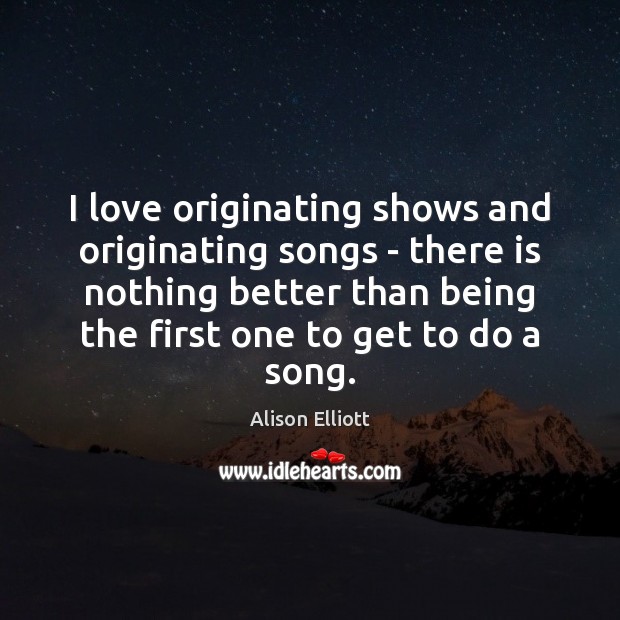 I love originating shows and originating songs – there is nothing better Image