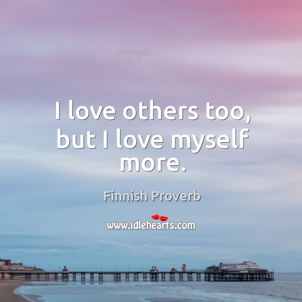 I love others too, but I love myself more. Finnish Proverbs Image